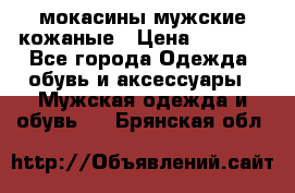 мокасины мужские кожаные › Цена ­ 3 000 - Все города Одежда, обувь и аксессуары » Мужская одежда и обувь   . Брянская обл.